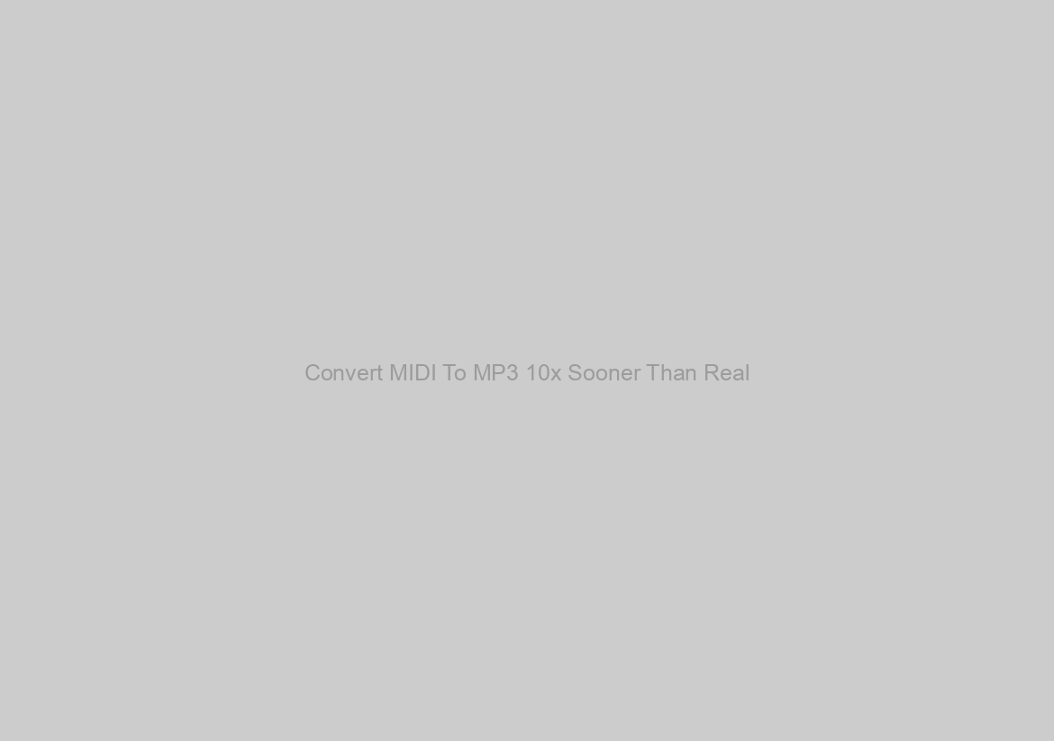 Convert MIDI To MP3 10x Sooner Than Real